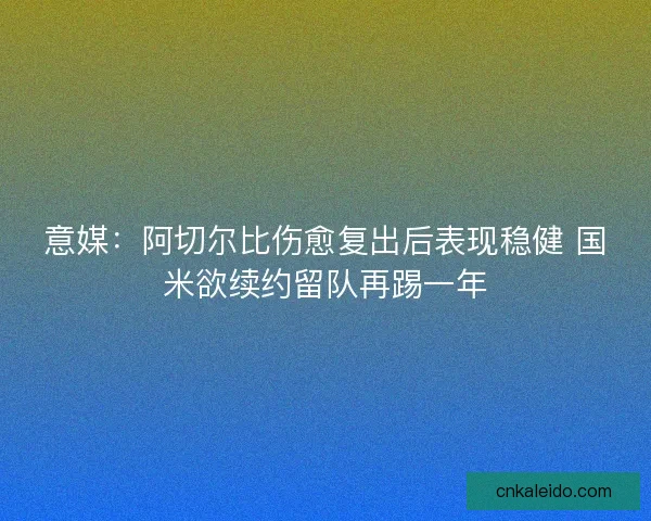 意媒：阿切尔比伤愈复出后表现稳健 国米欲续约留队再踢一年