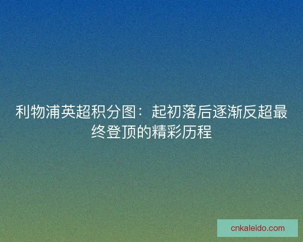 利物浦英超积分图：起初落后逐渐反超最终登顶的精彩历程